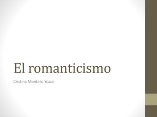 El romanticismo
Cristina Montero Ycaza
 