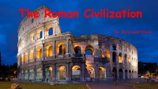 The Roman Civilization
By: Danel and Sheila
 