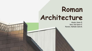 Alcedo, Karen R.
Ilano, Karl Aaron P.
Noveno, Nathalie Claire B.
Roman
Architecture
 