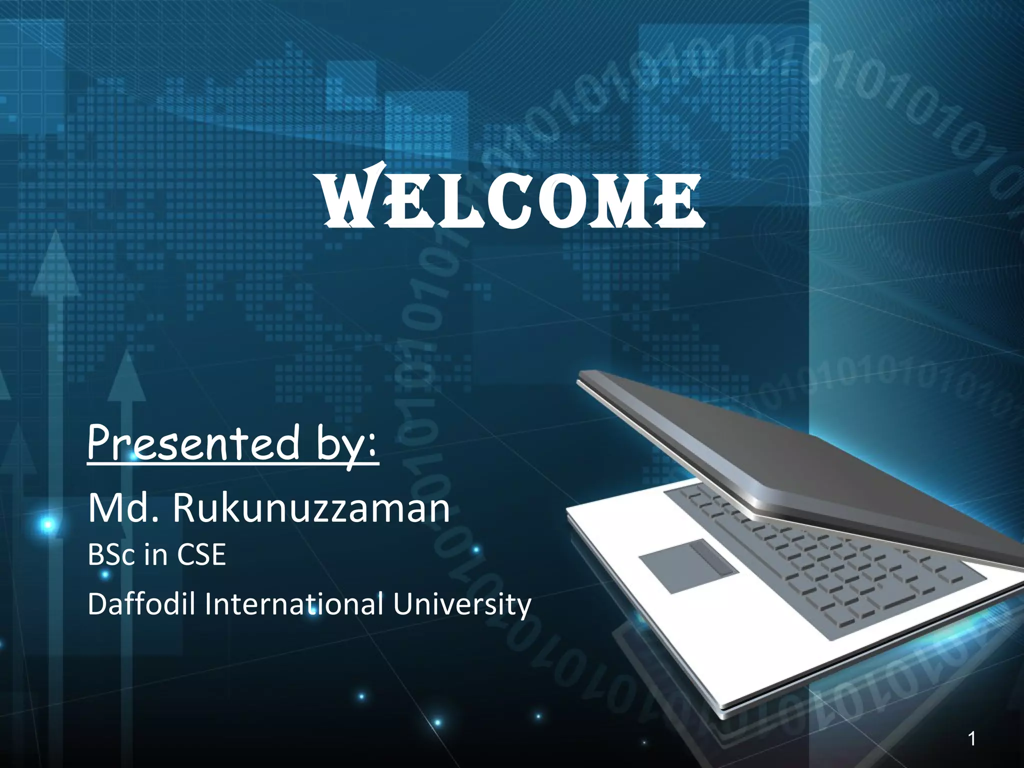 Welcome
Presented by:
Md. Rukunuzzaman
BSc in CSE
Daffodil International University
1