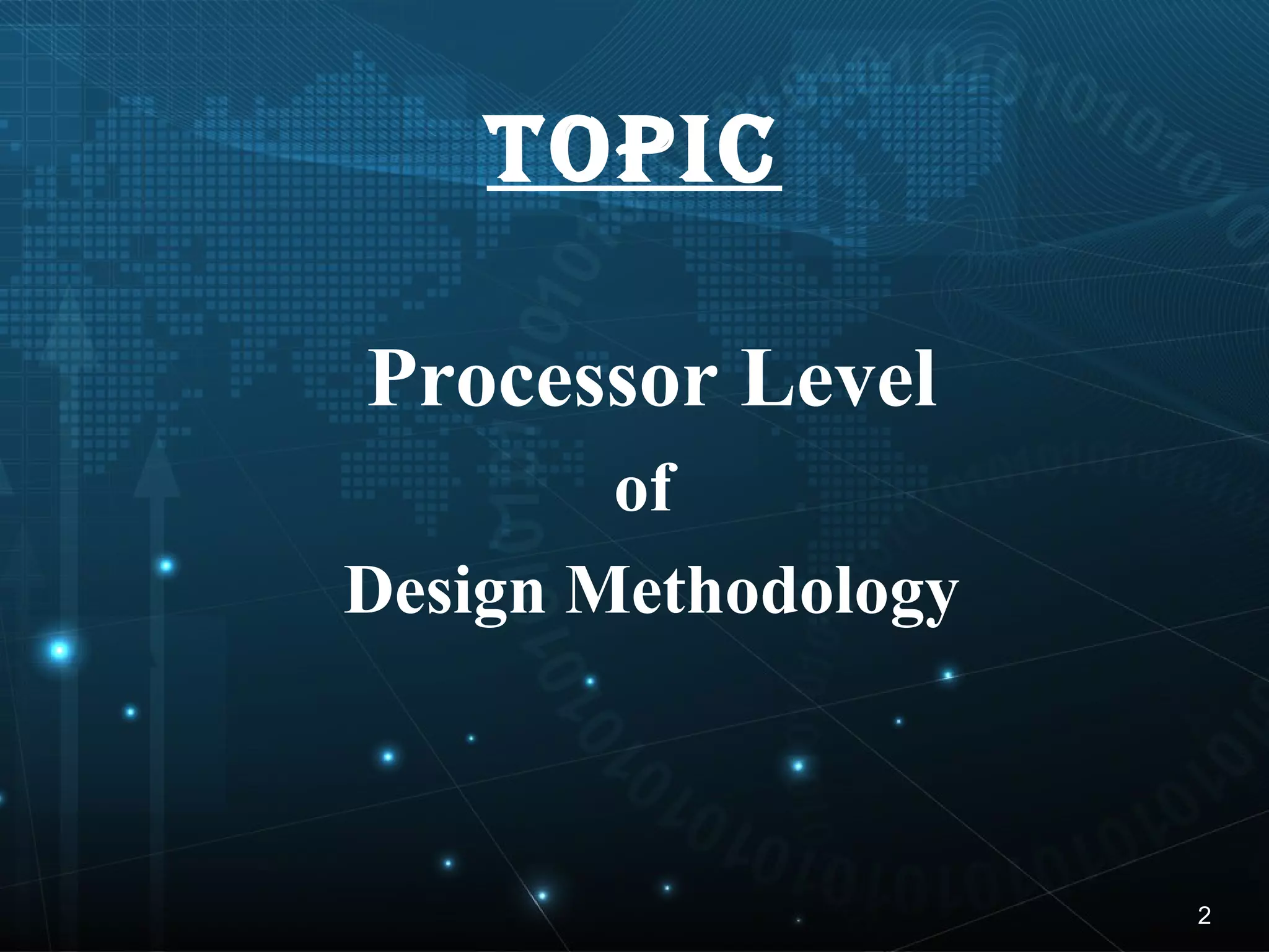 Topic
Processor Level
of
Design Methodology
2