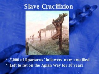 Slave Crucifixion 5,000 of Spartacus’ followers were crucified Left to rot on the Apian Way for 10 years 