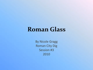 Roman Glass By Nicole Gragg Roman City Dig Session #3 2010 