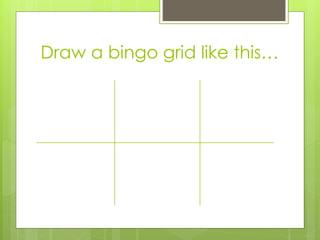 Draw a bingo grid like this…
 