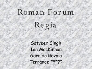 Roman Forum Regia Satveer Singh Ian MacKinnon Geraldo Revola Terrance ***?? 