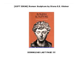 [GIFT IDEAS] Roman Sculpture by Diana E.E. Kleiner
DONWLOAD LAST PAGE !!!!
Roman Sculpture : Roman sculpture was an integral part of Roman life, and the Romans placed statues and reliefs in their fora, basilicas, temples, and public baths, as well as in their houses, villas, gardens, and tombs. In this beautifully illustrated book—the first in almost a century devoted solely to Roman sculpture—Diana E. E. Kleiner discusses all the major public and private monuments in Rome, as well as many less well known monuments in the capital and elsewhere in the empire. She examines art commissioned by the imperial elite and by private patrons, including freedmen and slaves, and she also highlights monuments honoring women and children. Kleiner demonstrates that the social, ethnic, and geographical diversity of Roman patronage led to an art that was eclectic and characterized by varying styles, often tied to the social status of the patron. She also examines the interrelations between works produced for different kinds of patrons.Kleiner begins with a long thematic introduction that describes Rome and its empire, characterizes patrons from the capital and the provinces, discusses the position of the artist in Roman society and the materials he used, and presents a history of the study of Roman art. The remaining chapters constitute a chronological examination of Roman sculpture from the foundation of Rome in 753 B.C. to the transfer of the capital to Constantinople in A.D. 330. In each period the monuments are divided by type, for example, portraiture, state relief sculpture, the art of freedmen, and provincial art. Throughout, Kleiner treats Roman sculpture in its cultural, political, and social contexts and, wherever possible, as an element of the architectural complex in which it was set. Creator : Diana E.E. Kleiner Best Sellers Rank : #4 Paid in Kindle Store Link Download News : https://pitekkucir16.blogspot.ba/?book=0300059485
 