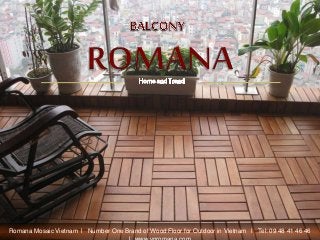 Romana Mosaic Vietnam l Number One Brand of Wood Floor for Outdoor in Vietnam l Tel: 09 48 41 46 46
 