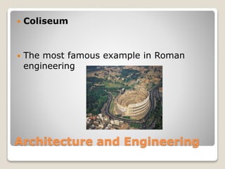 Architecture and Engineering
Coliseum
The most famous example in Roman
engineering