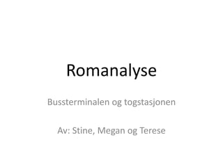 Romanalyse
Bussterminalen og togstasjonen
Av: Stine, Megan og Terese
 