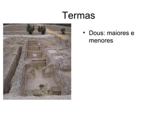 Termas
• Dous: maiores e
menores
 