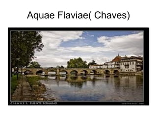 Aquae Flaviae( Chaves)
 
