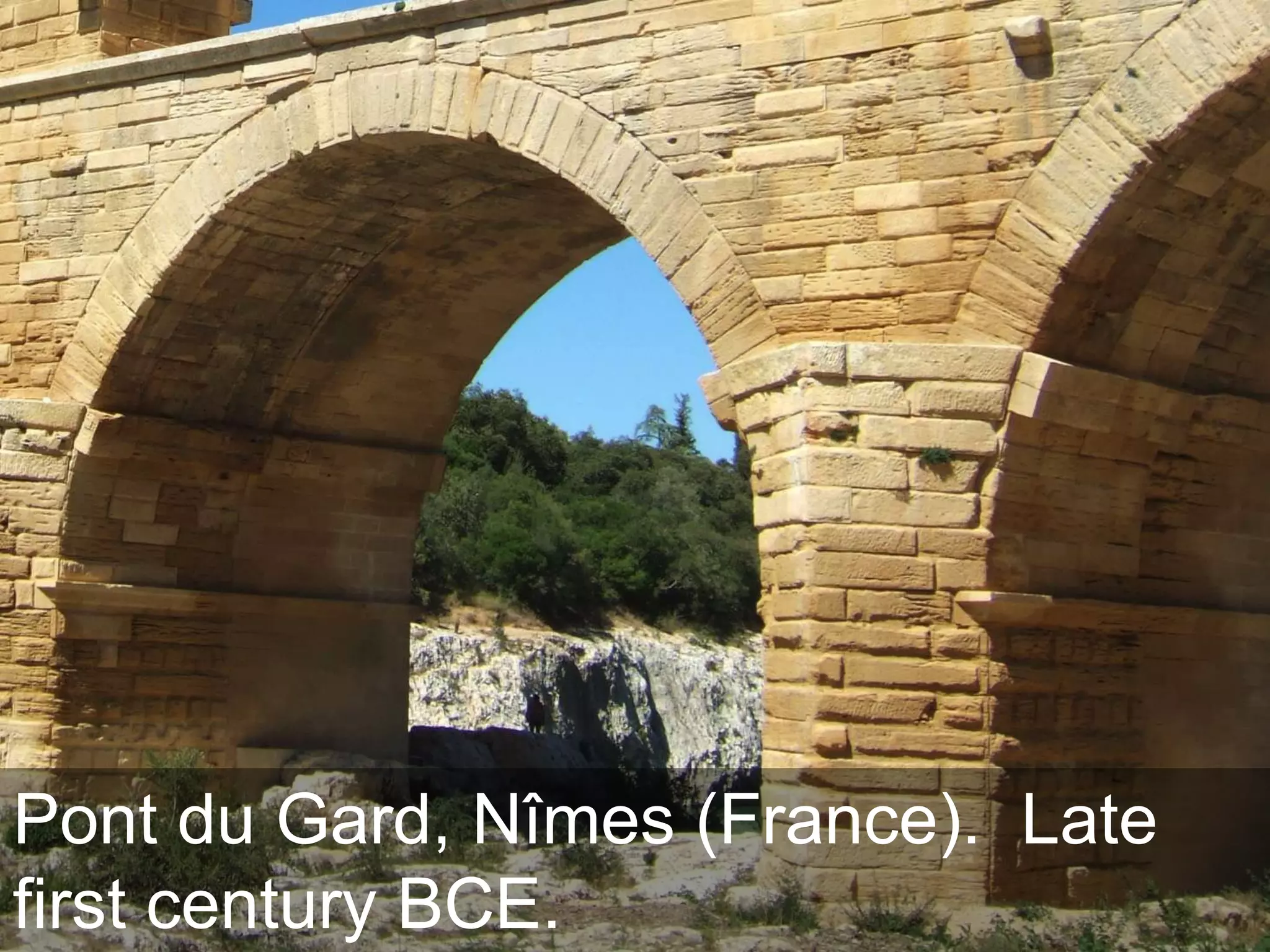  Aqueduct: An artificial channel for transporting water from a distant sourcePont du Gard, Nîmes (France).  Late first century BCE.  