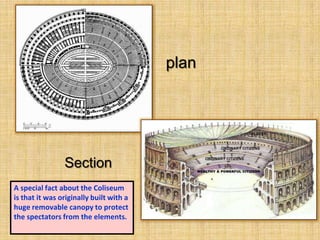 plan

Section
A special fact about the Coliseum
is that it was originally built with a
huge removable canopy to protect
the spectators from the elements.

 