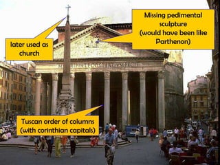 later used as
church

Tuscan order of columns
(with corinthian capitals)

Missing pedimental
sculpture
(would have been like
Parthenon)

 