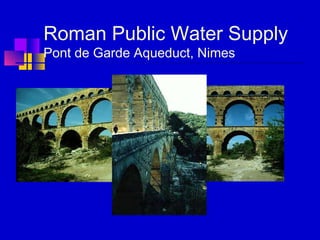 Roman Public Water Supply
Pont de Garde Aqueduct, Nimes
 