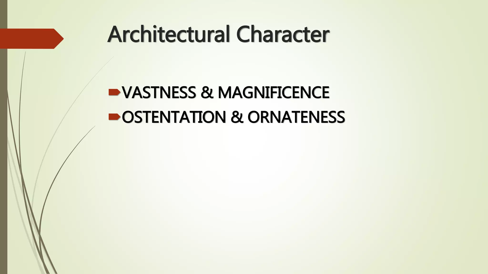 Architectural Character
VASTNESS & MAGNIFICENCE
OSTENTATION & ORNATENESS
 