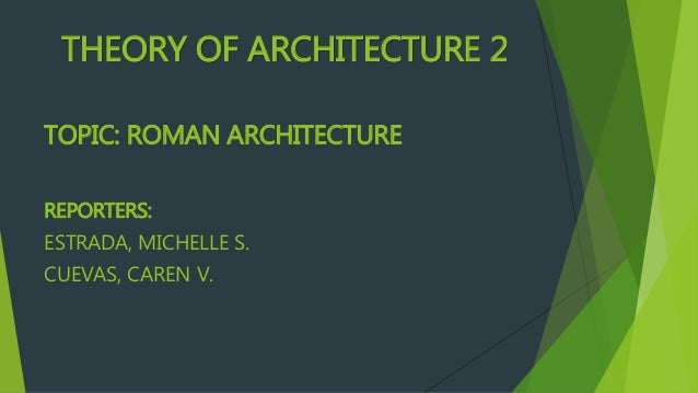 THEORY OF ARCHITECTURE 2
TOPIC: ROMAN ARCHITECTURE
REPORTERS:
ESTRADA, MICHELLE S.
CUEVAS, CAREN V.
 