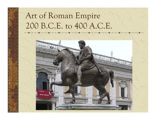Art of Roman Empire
200 B.C.E. to 400 A.C.E.
 