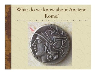 What do we know about Ancient
            Rome?
 