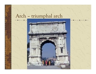 Arch – triumphal arch
 