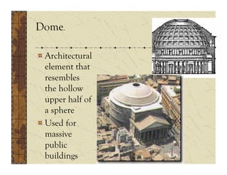 Dome.

!  Architectural
   element that
   resembles
   the hollow
   upper half of
   a sphere
!  Used for
   massive
   public
   buildings
 