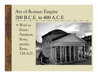 Art of Roman Empire
200 B.C.E. to 400 A.C.E.
!  Work to
   Know:
   Pantheon,
   Rome,
   granite,
   Rome,
   126 A.D.
 