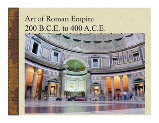 Art of Roman Empire
200 B.C.E. to 400 A.C.E.
 