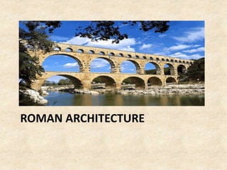ROMAN ARCHITECTURE
 