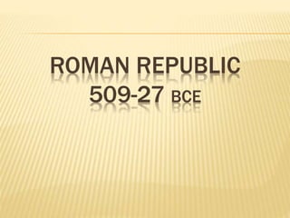 Roman republic 509-27 BCE