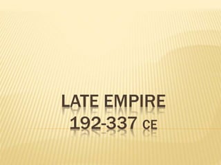 Late empire 192-337 CE