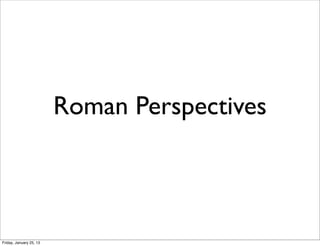 Roman Perspectives



Friday, January 25, 13
 