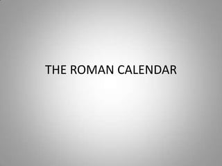 THE ROMAN CALENDAR
 