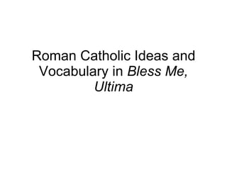 Roman Catholic Ideas and Vocabulary in  Bless Me, Ultima 