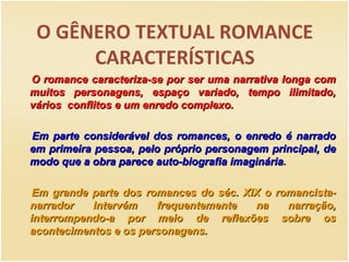 O GÊNERO TEXTUAL ROMANCE
      CARACTERÍSTICAS
O romance caracteriza-se por ser uma narrativa longa com
muitos personagens...