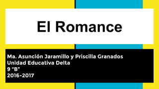El Romance
Ma. Asunción Jaramillo y Priscilla Granados
Unidad Educativa Delta
9 “B”
2016-2017
 