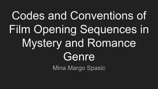 Codes and Conventions of
Film Opening Sequences in
Mystery and Romance
Genre
Mina Margo Spasic
 