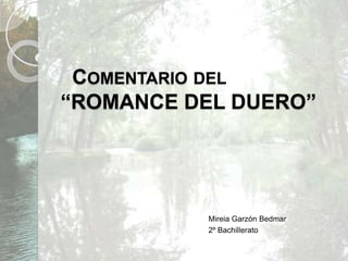   Comentario del “ROMANCE DEL DUERO” Mireia Garzón Bedmar 2º Bachillerato 