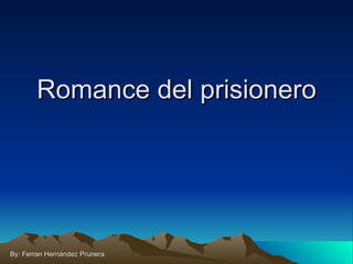 Romance del prisionero By: Ferran Hernández Prunera. 