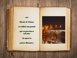 este
PuentedeTriana;
esedeliriotangrande
quevaparahacer
milaños
deaquelsu
primerRomance,
 