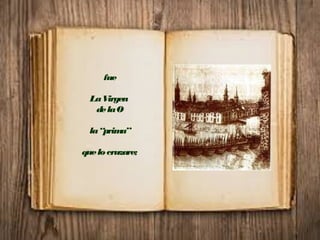 fue
LaVirgen
delaO
la“prima”
quelocruzare;
 