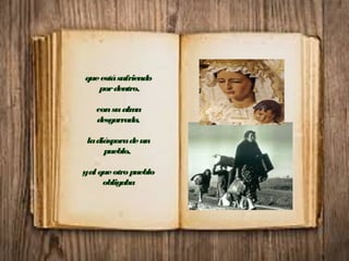 queestásufriendo
pordentro,
consualma
desgarrada,
ladiásporadeun
pueblo,
yal queotropueblo
obligaba
 