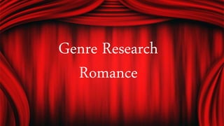 Genre Research
Romance
 