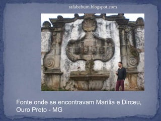 rafabebum.blogspot.com
Fonte onde se encontravam Marília e Dirceu,
Ouro Preto - MG
 