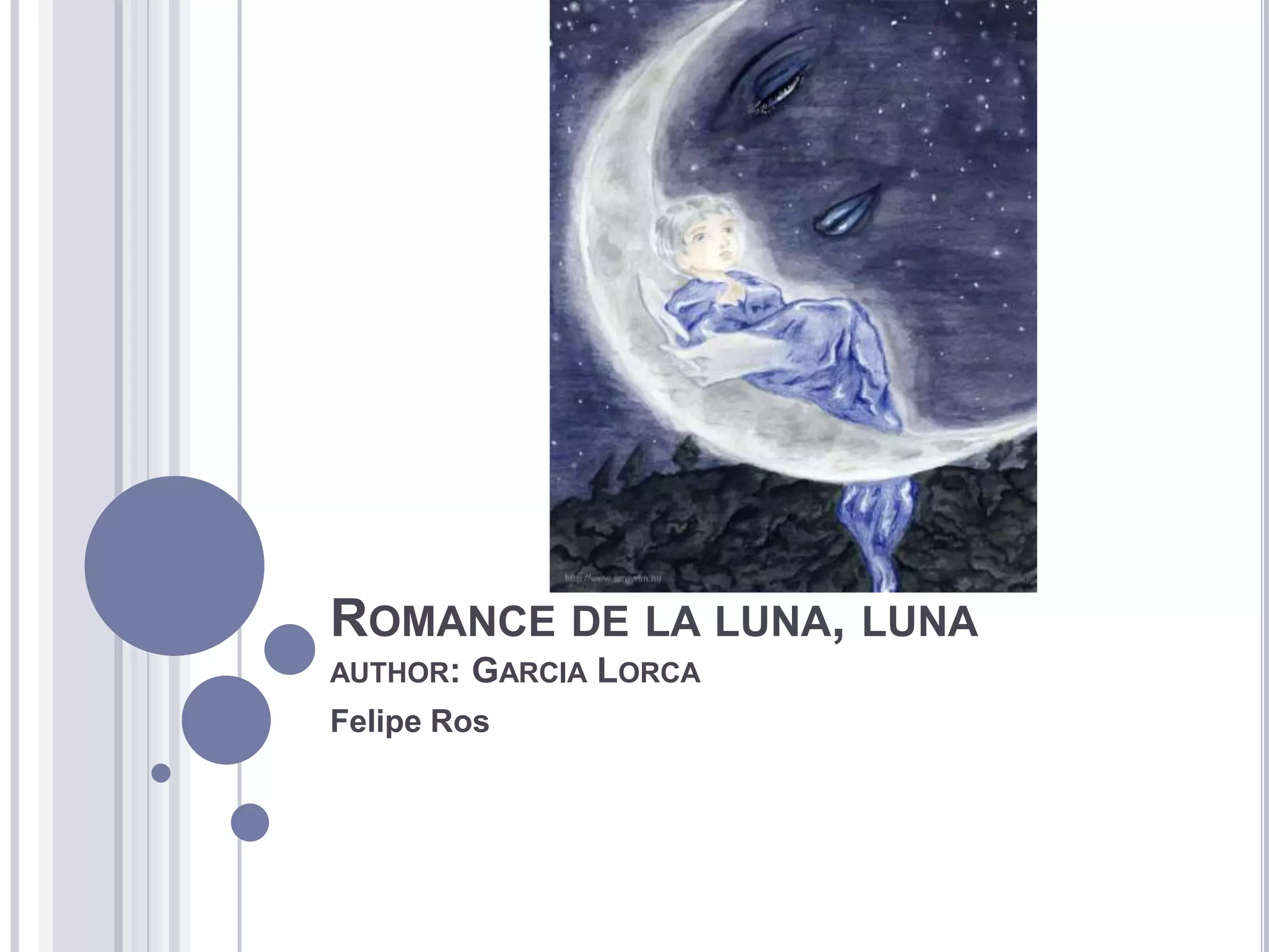 ROMANCE DE LA LUNA, LUNA
AUTHOR:   GARCIA LORCA
Felipe Ros
 