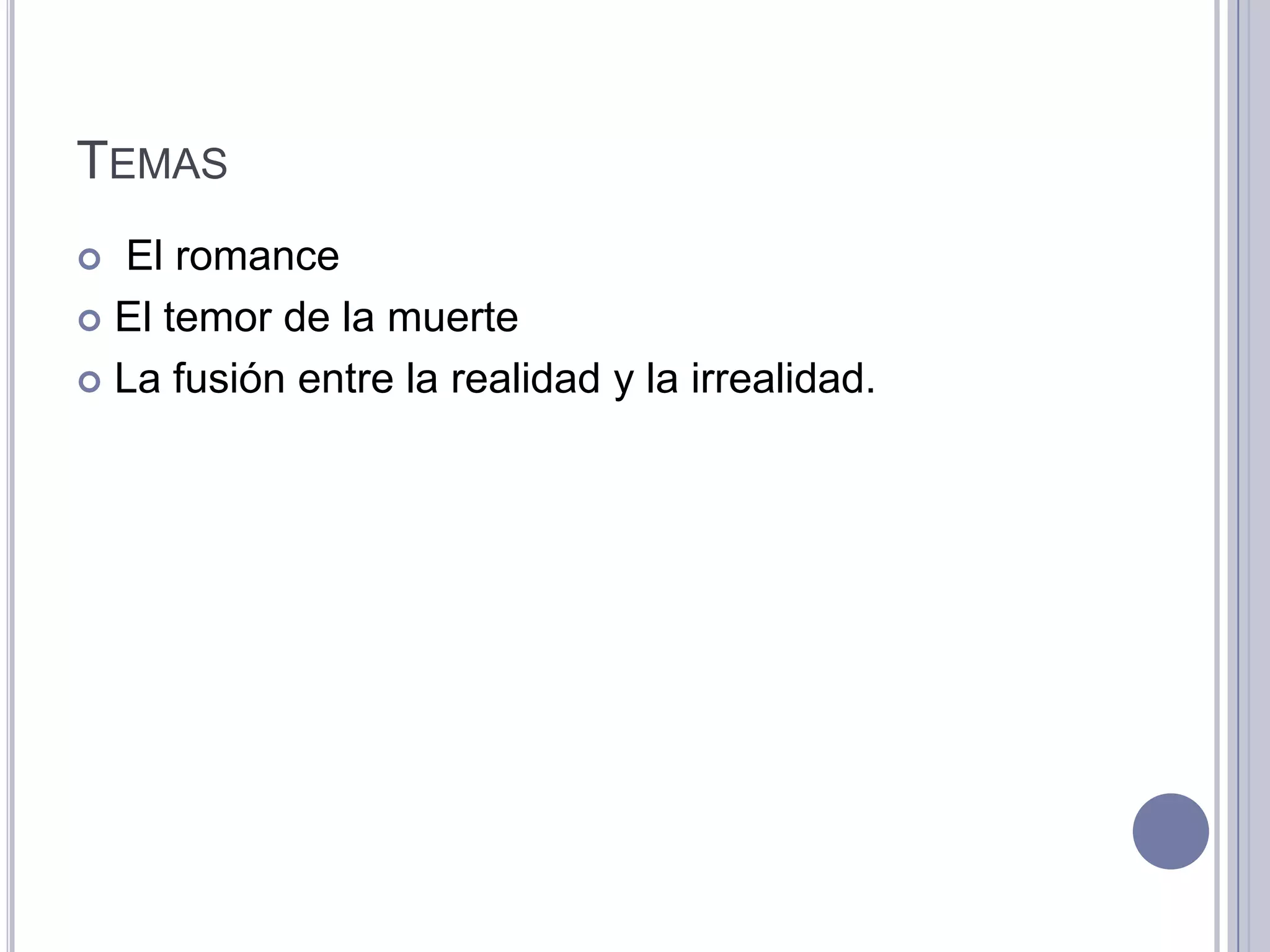 TEMAS
 El romance
 El temor de la muerte

 La fusión entre la realidad y la irrealidad.
 
