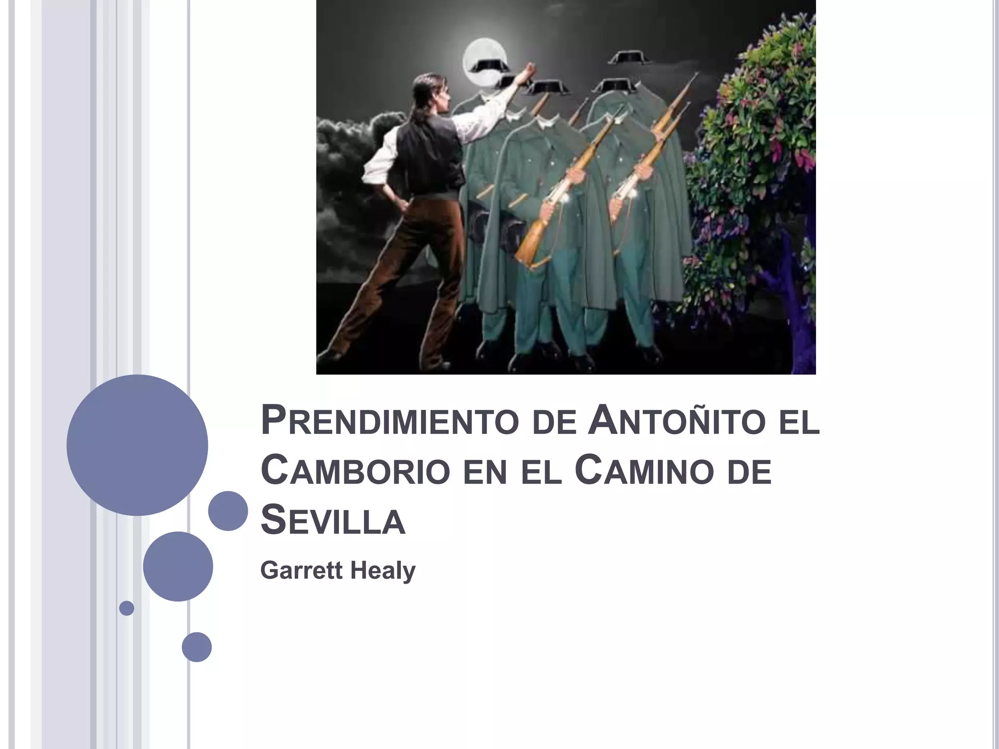 PRENDIMIENTO DE ANTOÑITO EL
CAMBORIO EN EL CAMINO DE
SEVILLA
Garrett Healy
 