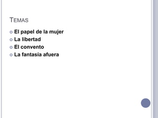 TEMAS
 El papel de la mujer
 La libertad

 El convento

 La fantasía afuera
 
