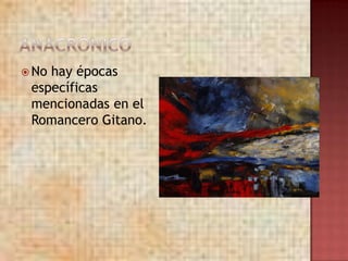  Nohay épocas
 específicas
 mencionadas en el
 Romancero Gitano.
 