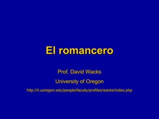 El romancero Prof. David Wacks University of Oregon http://rl.uoregon.edu/people/faculty/profiles/wacks/index.php 