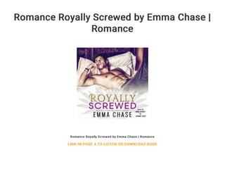 Romance Royally Screwed by Emma Chase |
Romance
Romance Royally Screwed by Emma Chase | Romance
LINK IN PAGE 4 TO LISTEN OR DOWNLOAD BOOK
 